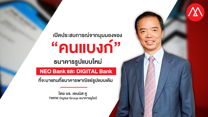 เปิดประสบการณ์ จากมุมมองของ "คนแบงก์" ธนาคารรูปแบบใหม่ NEO Bank และ Digital Bank ที่จะมาแทนที่ธนาคารพาณิชย์รูปแบบเดิม